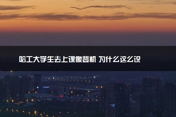 哈工大学生去上课像登机 为什么这么说