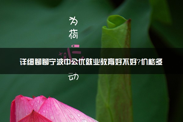 详细聊聊宁波中公优就业教育好不好？价格多少？