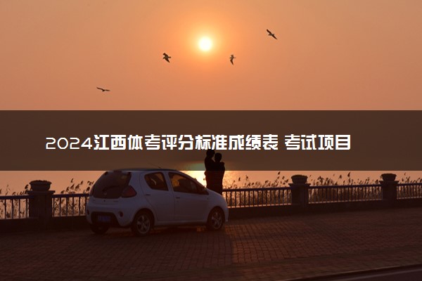 2024江西体考评分标准成绩表 考试项目有哪些