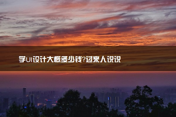 学UI设计大概多少钱？过来人说说