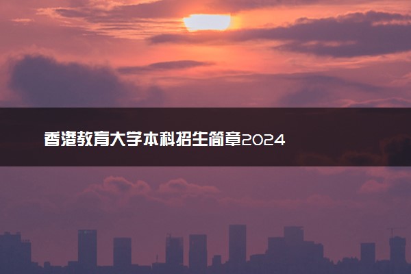 香港教育大学本科招生简章2024