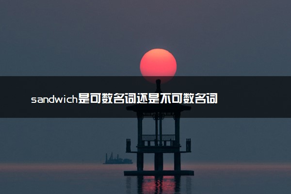 sandwich是可数名词还是不可数名词