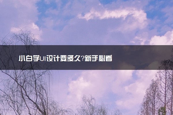 小白学UI设计要多久？新手必看
