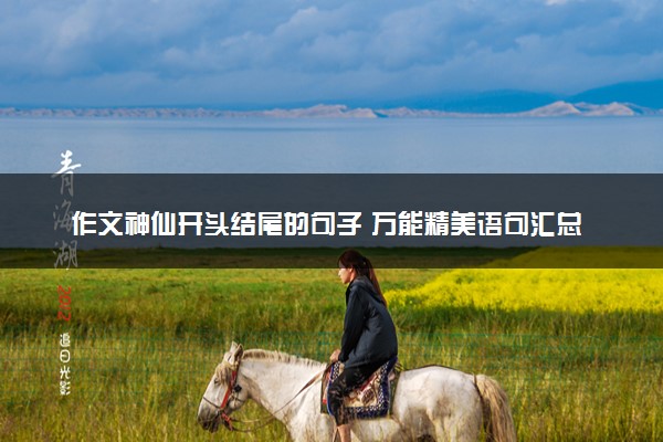 作文神仙开头结尾的句子 万能精美语句汇总
