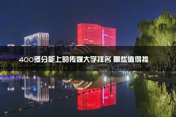 400多分能上的传媒大学排名 哪些值得推荐