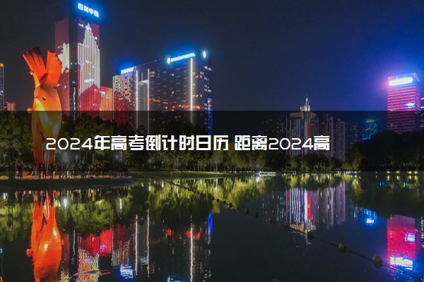2024年高考倒计时日历 距离2024高考还有多少天
