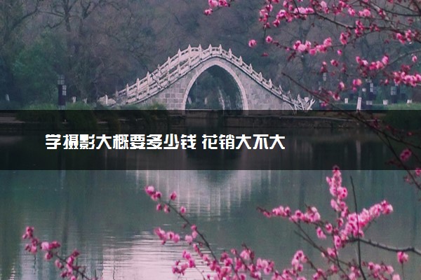 学摄影大概要多少钱 花销大不大