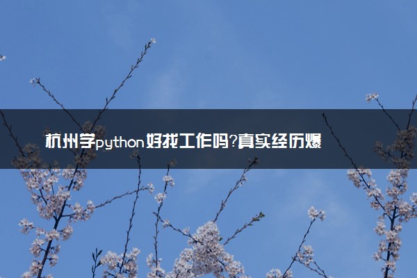 杭州学python好找工作吗？真实经历爆料