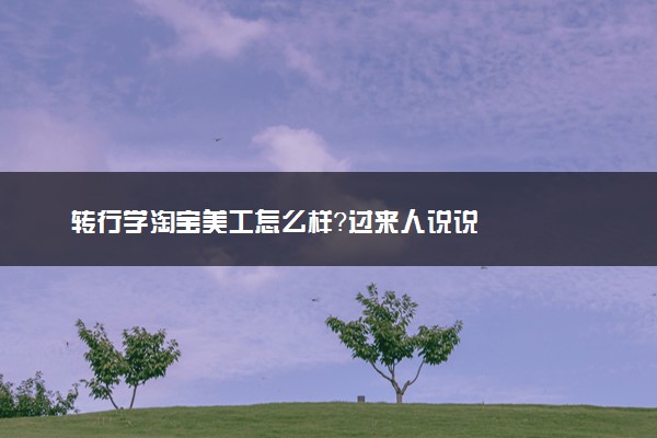 转行学淘宝美工怎么样？过来人说说