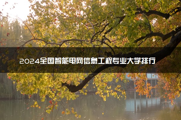 2024全国智能电网信息工程专业大学排行榜 最好院校排名名单汇总