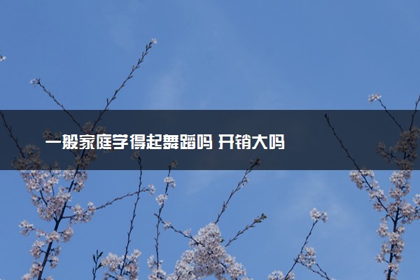 一般家庭学得起舞蹈吗 开销大吗
