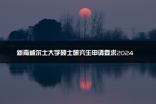 新南威尔士大学硕士研究生申请要求2024