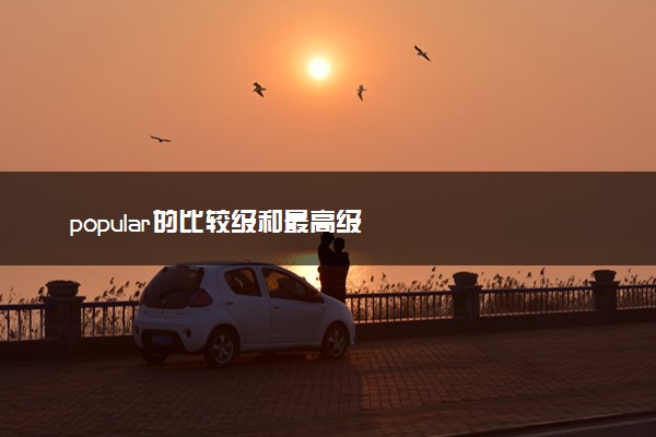 popular的比较级和最高级