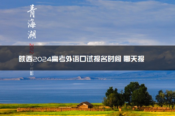 陕西2024高考外语口试报名时间 哪天报名