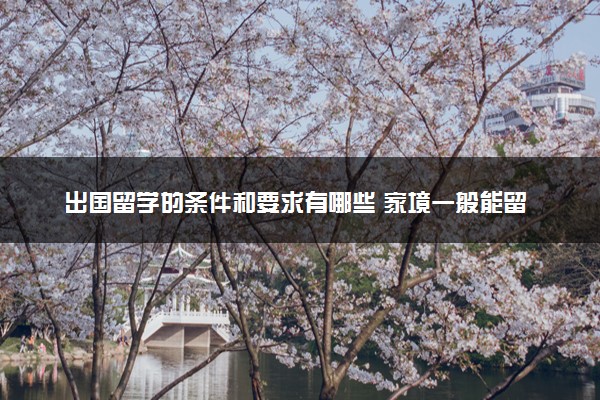 出国留学的条件和要求有哪些 家境一般能留学吗
