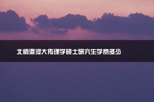 北师港浸大传理学硕士研究生学费多少