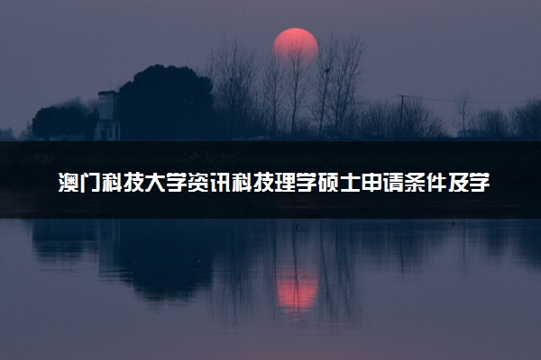 澳门科技大学资讯科技理学硕士申请条件及学费