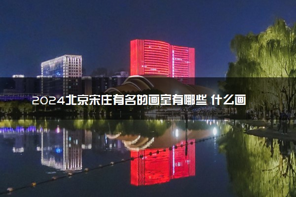 2024北京宋庄有名的画室有哪些 什么画室值得选择