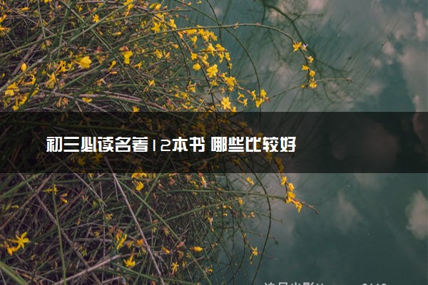 初三必读名著12本书 哪些比较好