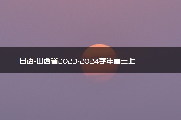 日语-山西省2023-2024学年高三上学期一轮复习终期考试