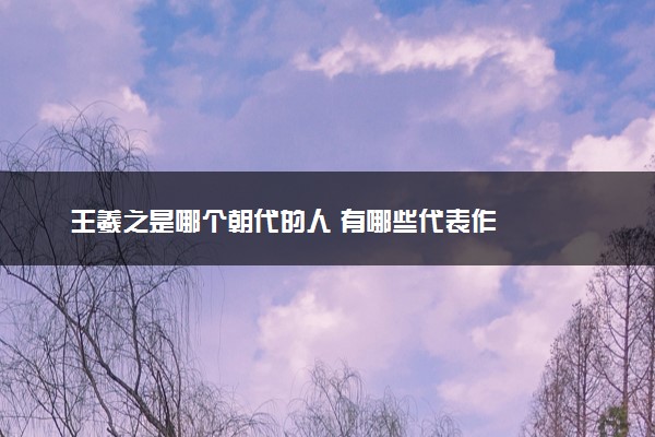 王羲之是哪个朝代的人 有哪些代表作
