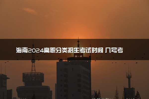 海南2024高职分类招生考试时间 几号考试