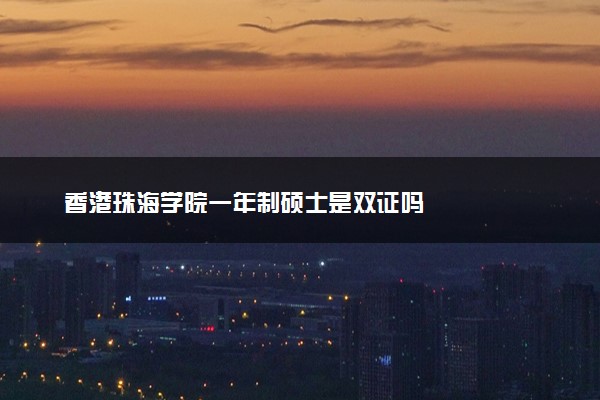 香港珠海学院一年制硕士是双证吗
