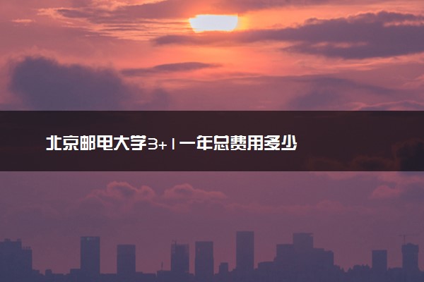 北京邮电大学3+1一年总费用多少