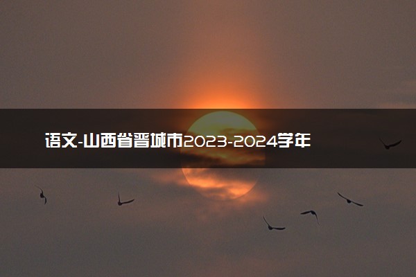 语文-山西省晋城市2023-2024学年高三上学期第一次模拟考试(期末)