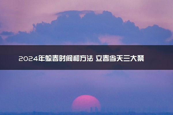 2024年躲春时间和方法 立春当天三大禁忌