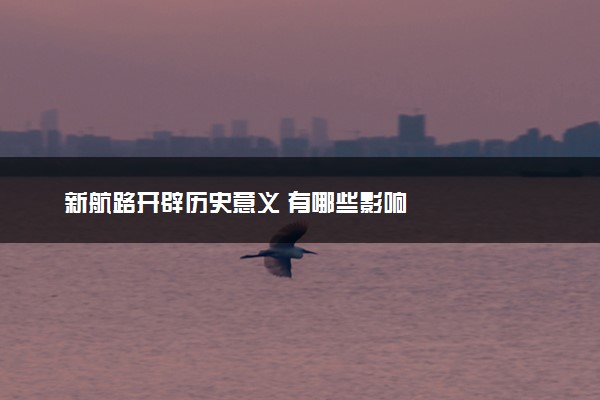 新航路开辟历史意义 有哪些影响