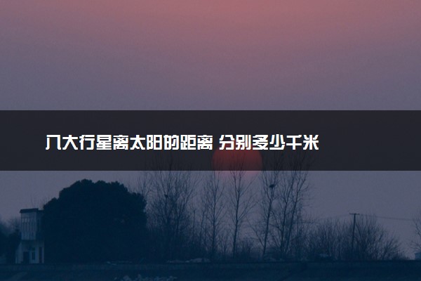 八大行星离太阳的距离 分别多少千米