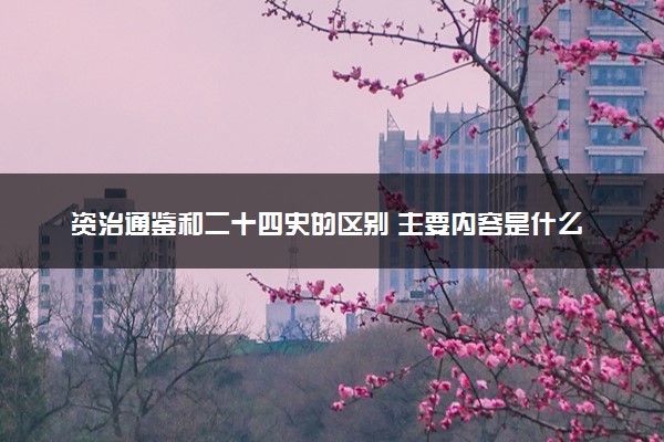 资治通鉴和二十四史的区别 主要内容是什么
