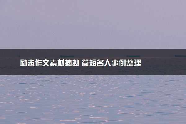 励志作文素材摘抄 简短名人事例整理