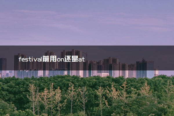 festival前用on还是at