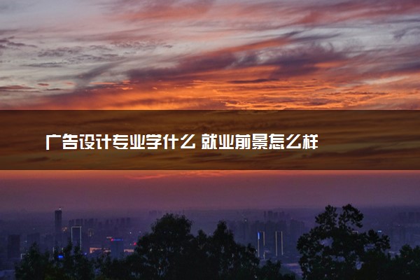 广告设计专业学什么 就业前景怎么样