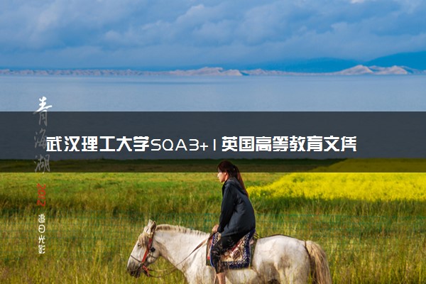 武汉理工大学SQA3+1英国高等教育文凭项目
