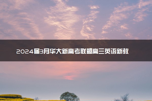 2024届3月华大新高考联盟高三英语新教材卷答案(1)