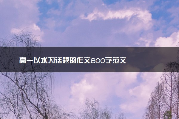 高一以水为话题的作文800字范文