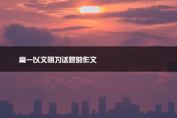 高一以文明为话题的作文