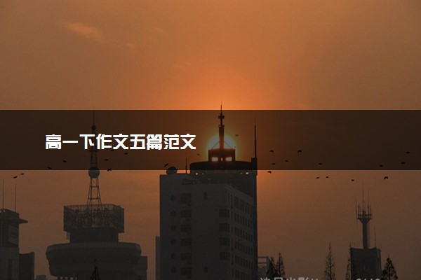 高一下作文五篇范文