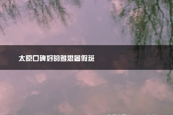 太原口碑好的雅思暑假班