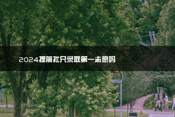 2024提前批只录取第一志愿吗