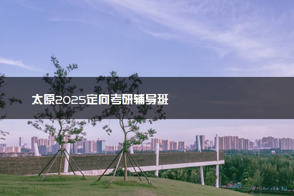 太原2025定向考研辅导班