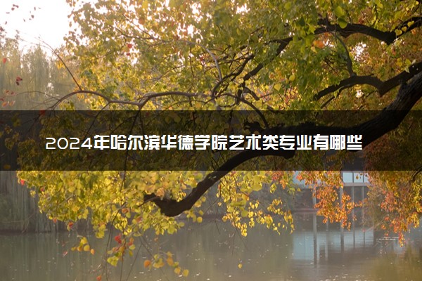 2024年哈尔滨华德学院艺术类专业有哪些