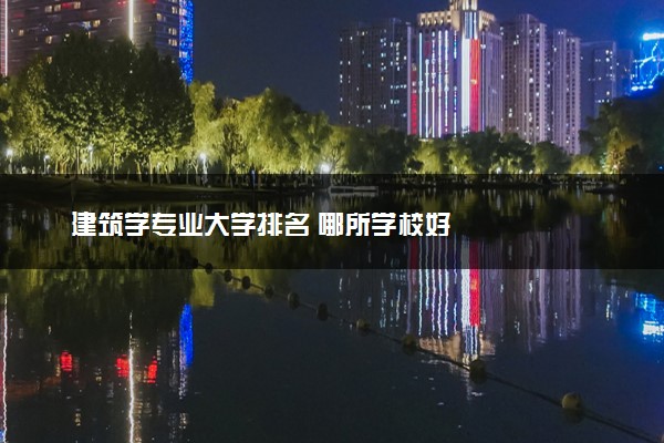 建筑学专业大学排名 哪所学校好