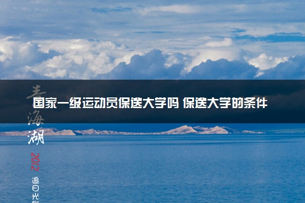 国家一级运动员保送大学吗 保送大学的条件有哪些