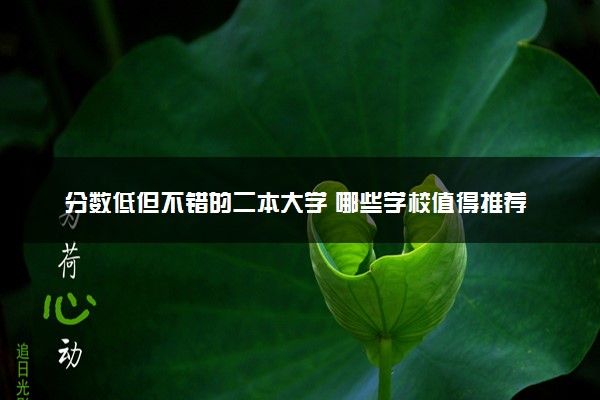 分数低但不错的二本大学 哪些学校值得推荐