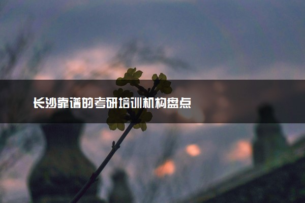 长沙靠谱的考研培训机构盘点