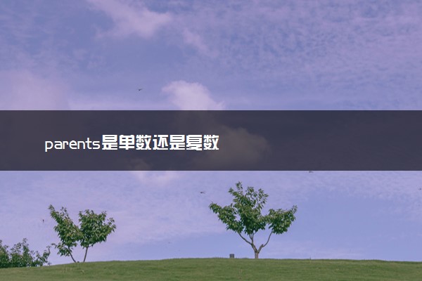 parents是单数还是复数